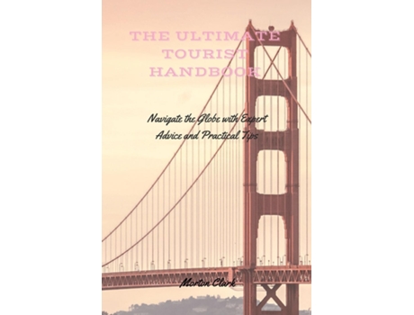 Livro The Ultimate Tourist Handbook Navigate the Globe with Expert Advice and Practical Tips de Morton Clark (Inglês)