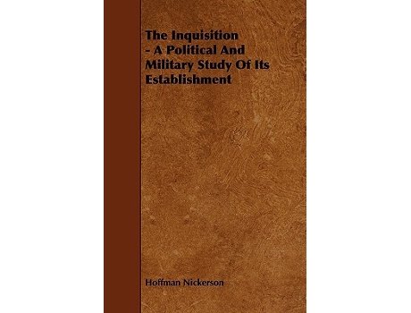 Livro The Inquisition A Political And Military Study Of Its Establishment de Hoffman Nickerson (Inglês)