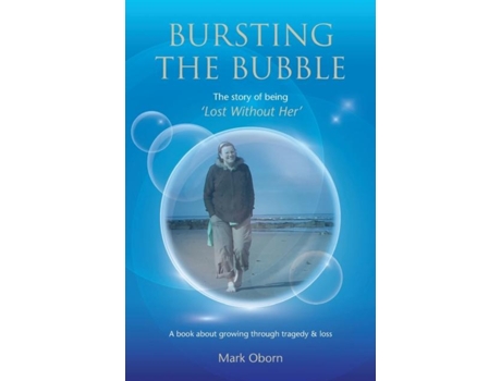 Livro Bursting The Bubble - The Story Of Being Lost Without Her A Journey Of Growing Through Tragedy Amp Loss De Mark Oborn (inglês)