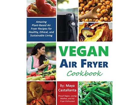 Livro Vegan Air Fryer Cookbook Amazing PlantBased Air Fryer Recipes for Healthy Ethical and Sustainable Living de Maya Castallanta (Inglês)