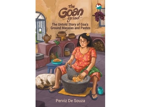 Livro The Goan Grind The Untold Story Of Goas Ground Masalas And Pastes De Perviz De Souza (inglês)