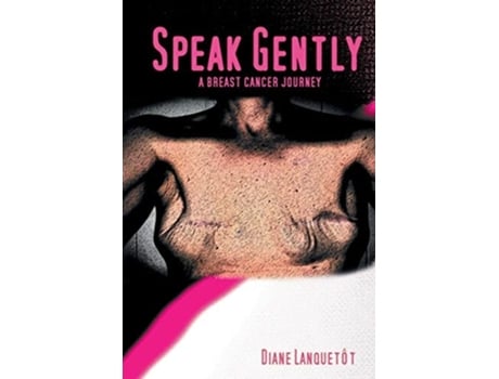 Livro Speak Gently A Breast Cancer Journey De Diane Lanquetot (inglês)