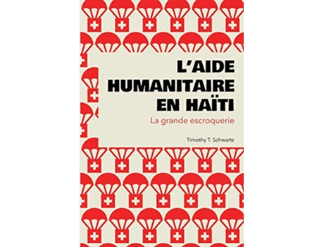 Livro L’aide humanitaire en Haïti La grande escroquerie French Edition de Timothy T Schwartz (Francês)