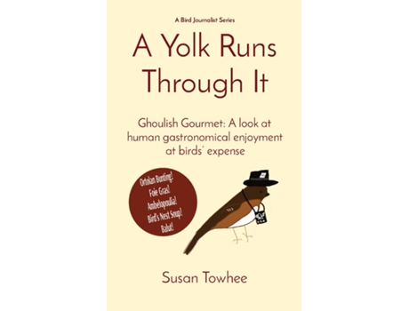Livro A Yolk Runs Through It Ghoulish Gourmet A look at human gastronomical enjoyment at birds expense de Susan Towhee (Inglês)