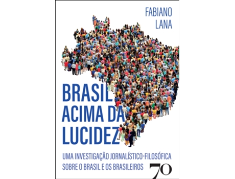Livro Brasil Acima Da Lucidez Uma Investigação Jornalístico-filosófica Sobre O Brasil E Os Brasileiros De Fabiano Lana (português Do Brasil)