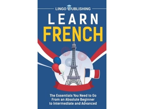 Livro Learn French The Essentials You Need to Go From an Absolute Beginner to Intermediate and Advanced de Lingo Publishing (Inglês - Capa Dura)