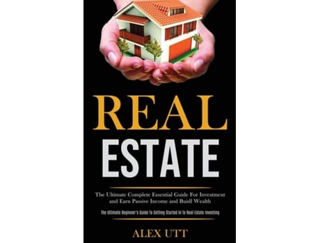 Livro Real estate The Ultimate Complete Essential Guide For Investment and Earn Passive Income and Buidl Wealth de Alex Utt (Inglês)