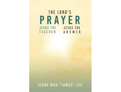 Livro The Lords Prayer Jesus The Teacher Jesus The Answer De Jeong Woo ", James" Et Al. (inglês)