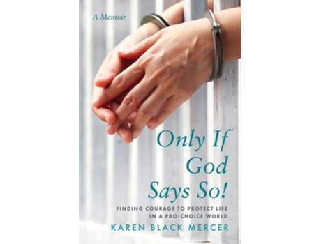 Livro Only If God Says So! Finding The Courage To Protect Life In A Pro-choice World De Karen Black Mercer (inglês)