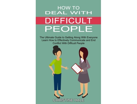 Livro How to Deal With Difficult People Learn How to Effectively Communicate and End Conflict With Difficult People de Christine Hale (Inglês)