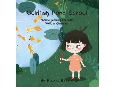 Livro Goldfish Pond School Machine Learning For Kids Clustering De Rocket Baby Club (inglês - Capa Dura)