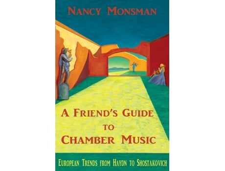 Livro A Friend's Guide to Chamber Music: European Trends from Haydn to Shostakovich Nancy Monsman (Inglês)