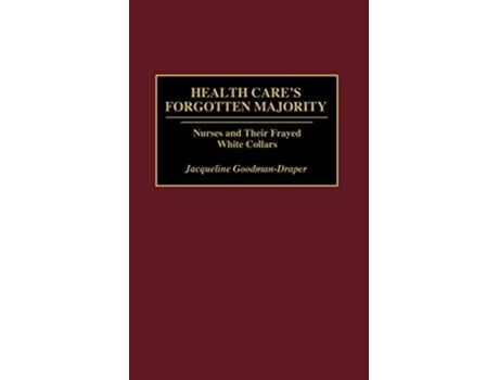 Livro Health Cares Forgotten Majority Nurses and Their Frayed White Collars de Jacqueline GoodmanDraper (Inglês)