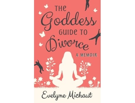 Livro The Goddess Guide To Divorce A Memoir De Evelyne Michaut (inglês)