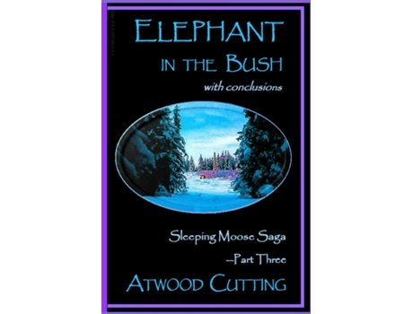 Livro Elephant In The Bush Sleeping Moose Saga Part Three With Conclusions De Atwood Cutting (inglês)