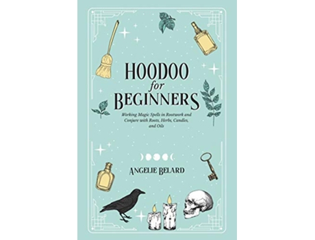 Livro Hoodoo For Beginners Working Magic Spells in Rootwork and Conjure with Roots Herbs Candles and Oils de Angelie Belard (Inglês)