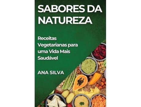 Livro Sabores da Natureza Receitas Vegetarianas para uma Vida Mais Saudável de Ana Silva (Inglês)