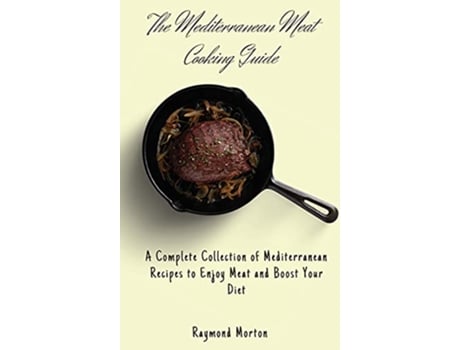 Livro The Mediterranean Meat Cooking Guide A Complete Collection of Mediterranean Recipes to Enjoy Meat and Boost Your Diet de Raymond Morton (Inglês)