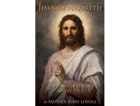 Livro Jesus of Nazareth The Story of His Life Simply Told de Mother Mary Loyola (Inglês)