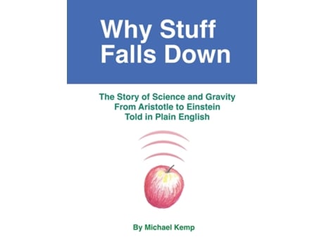 Livro Why Stuff Falls Down The Story of Science and Gravity From Aristotle to Einstein Told in Plain English de Michael Kemp (Inglês)