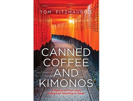 Livro Canned coffee and Kimonos A Memoir of Four Years Living and Teaching in Japan de Tom Fitzmaurice (Inglês)