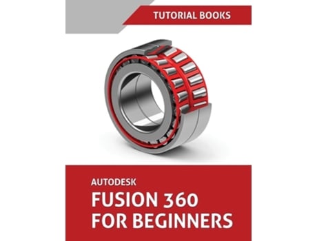Livro Autodesk Fusion 360 For Beginners Part Modeling, Assemblies, And Drawings De Tutorial Books (inglês)