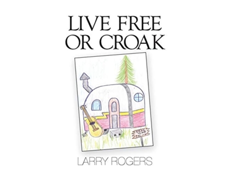 Livro Live Free Or Croak De Larry Sherman Rogers (inglês)