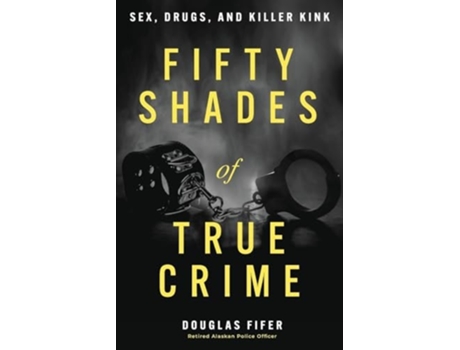 Livro Fifty Shades of True Crime Sex, Drugs, and Killer Kink de Douglas Fifer (Inglês)