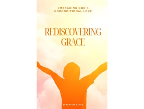 Livro Rediscovering Grace Embracing Gods Unconditional Love de Seraphina Blake (Inglês)