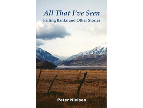 Livro All That Ive Seen Failing Banks and Other Stories de Peter Nielsen (Inglês)