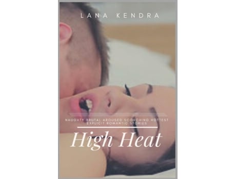 Livro High Heat Naughty Brutal Aroused Scorching Hottest Explicit Romantic Stories de Lana Kendra (Inglês)