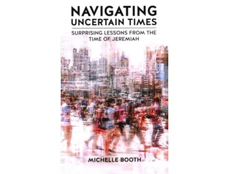 Livro Navigating Uncertain Times Surprising Lessons From The Time Of Jeremiah De Michelle Booth (inglês - Capa Dura)