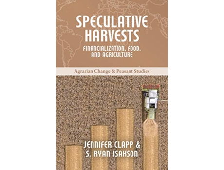 Livro Speculative Harvests Financialization Food and Agriculture Agrarian Change Peasant Studies de Clapp Jennifer S Ryan Isakson (Inglês)