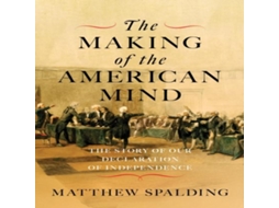 Livro The Making of the American Mind The Story of our Declaration of Independence de Matthew Spalding (Inglês)