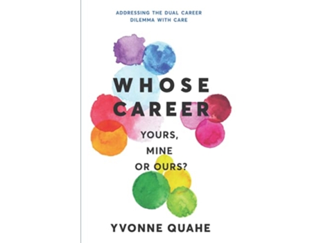 Livro Whose Career Yours Mine or Ours Addressing the Dual Career Dilemma with CARE de Yvonne Quahe (Inglês)