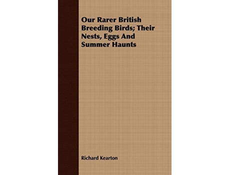 Livro Our Rarer British Breeding Birds Their Nests Eggs And Summer Haunts de Richard Kearton (Inglês)