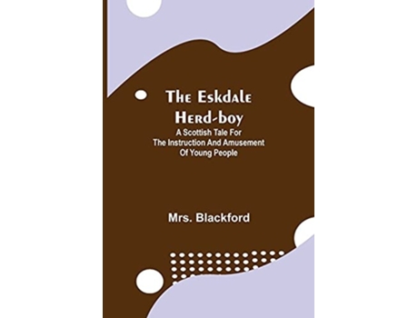 Livro The Eskdale Herd-boy A Scottish Tale For The Instruction And Amusement Of Young People De Mrs Blackford (inglês)