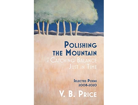 Livro Polishing the Mountain or Catching Balance Just in Time Selected Poems 20082020 de V B Price (Inglês)