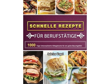 Livro Schnelle Rezepte Für Berufstätige 1000 Tage Unkomplizierte Alltagsküche Für Ein Gutes Bauchgefühl De Sabrina Vogel (inglês)
