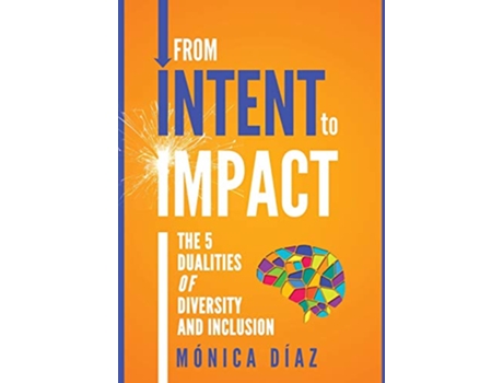 Livro From INTENT to IMPACT The 5 Dualities of Diversity and Inclusion de Monica Diaz (Inglês - Capa Dura)