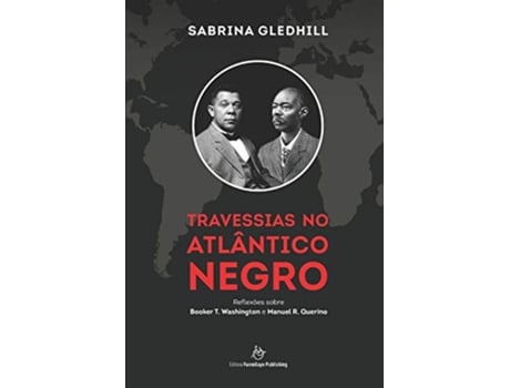 Livro Travessias no Atlântico Negro Reflexões sobre Booker T Washington e Manuel R Querino Portuguese Edition de Sabrina Gledhill (Português)