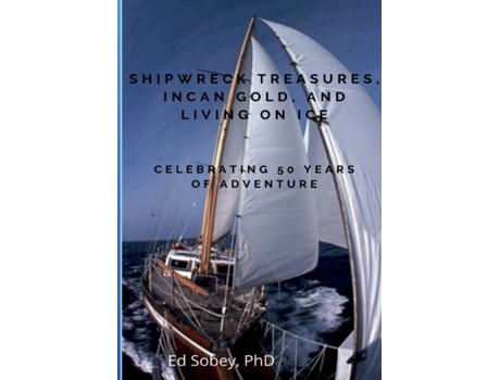 Livro Shipwreck Treasures, Incan Gold, and Living on Ice - Celebrating 50 Years of Adventure Ed Sobey (Inglês)