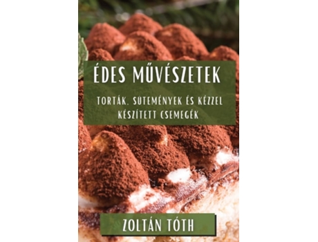 Livro Édes Muvészetek Torták, Sütemények és Kézzel Készített Csemegék de Zoltán Tóth (Húngaro)