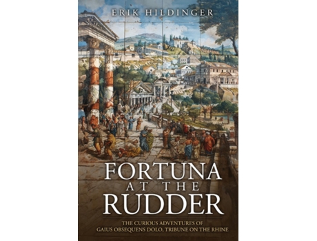 Livro Fortuna at the Rudder The Curious Adventures of Gaius Obsequens Dolo, Tribune on the Rhine de Erik Hildinger (Inglês)
