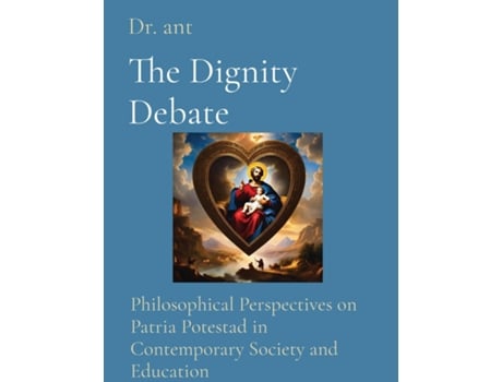 Livro The Dignity Debate Philosophical Perspectives on Patria Potestad in Contemporary Society and Education de Anthony T Vento (Inglês)