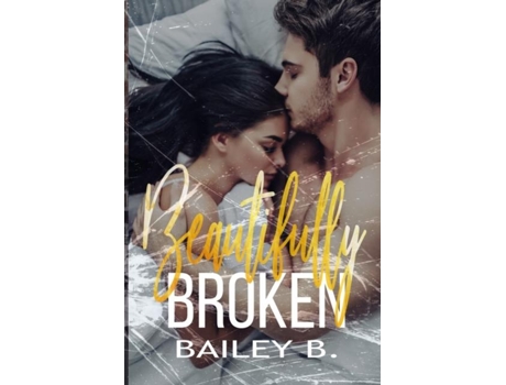 Livro Beautifully Broken De Bailey B (inglês)