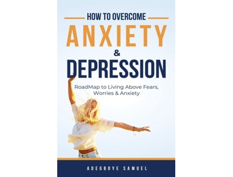 Livro How to Overcome Anxiety amp Depression Roadmap to Living Above Fears, Worries and, Anxiety de Adegboye Samuel (Inglês)