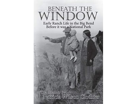 Livro Beneath the Window Early Ranch Life in the Big Bend Country de Patricia Wilson Clothier (Inglês)