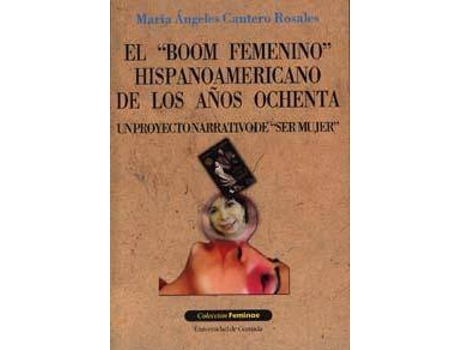 Livro El boom femenino hispanoamericano de los anos ochenta/ The Hispanic American Feminist Boom of the Eighties : Un proyecto narrativo de ser mujer/ A Narrative Proyect for Being a Woman de Maria Angeles Cantero Rosales (Espanhol)