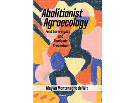 Livro Abolitionist Agroecology Food Sovereignty and Pandemic Prevention de Maywa Montenegro de Wit (Inglês)
